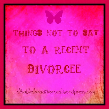 things not to say to a recent divorcee